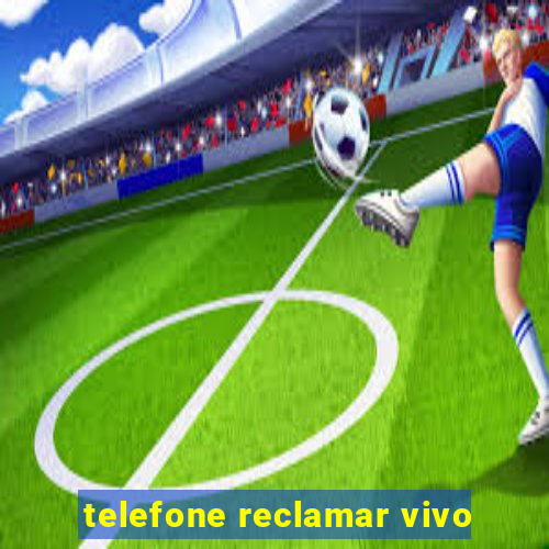 telefone reclamar vivo